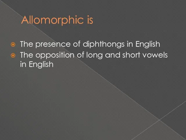 Allomorphic is The presence of diphthongs in English The opposition of