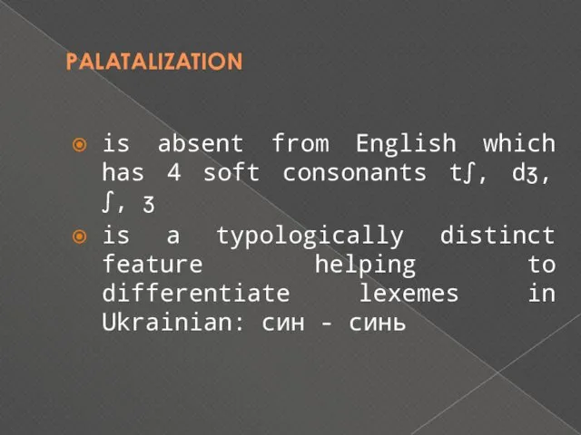 PALATALIZATION is absent from English which has 4 soft consonants tʃ,