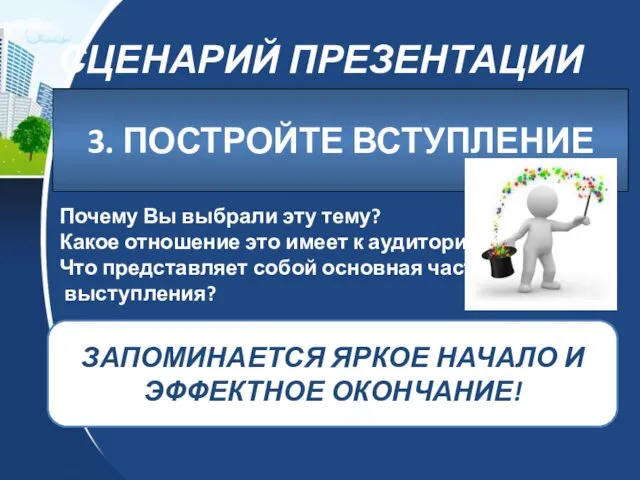 СЦЕНАРИЙ ПРЕЗЕНТАЦИИ 3. ПОСТРОЙТЕ ВСТУПЛЕНИЕ Почему Вы выбрали эту тему? Какое