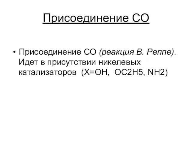 Присоединение СО Присоединение СО (реакция В. Реппе). Идет в присутствии никелевых катализаторов (Х=ОН, ОС2Н5, NH2)