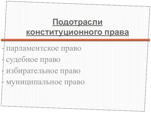 Подотрасли конституционного права - парламентское право - судебное право - избирательное право - муниципальное право