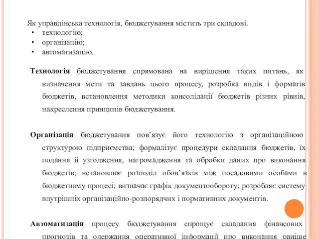 Як управлінська технологія, бюджетування містить три складові. технологію; організацію; автоматизацію. Технологія