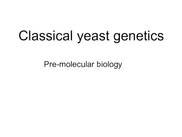 Classical yeast genetics Pre-molecular biology