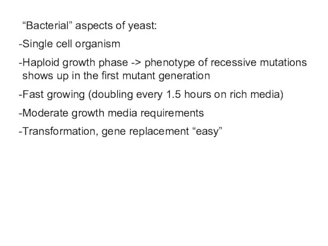 “Bacterial” aspects of yeast: Single cell organism Haploid growth phase ->