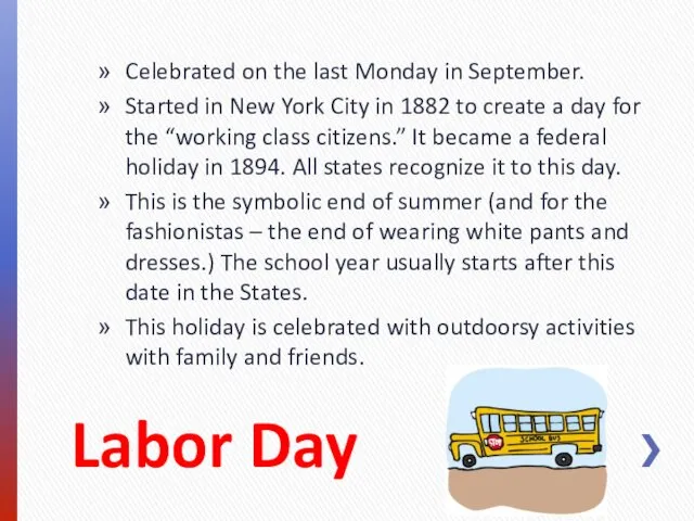 Labor Day Celebrated on the last Monday in September. Started in