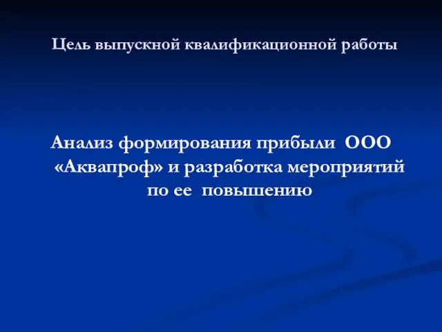 Цель выпускной квалификационной работы Анализ формирования прибыли ООО «Аквапроф» и разработка мероприятий по ее повышению