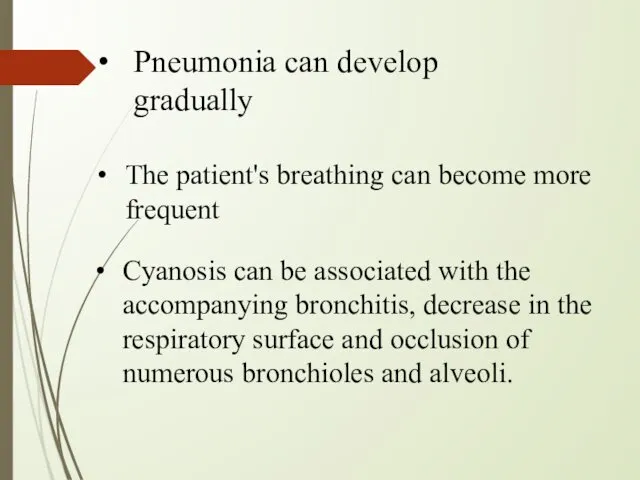 Pneumonia can develop gradually The patient's breathing can become more frequent