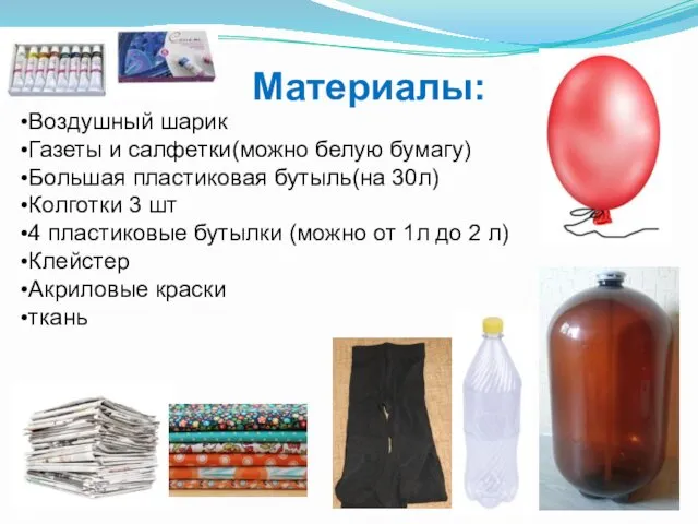 Материалы: Воздушный шарик Газеты и салфетки(можно белую бумагу) Большая пластиковая бутыль(на