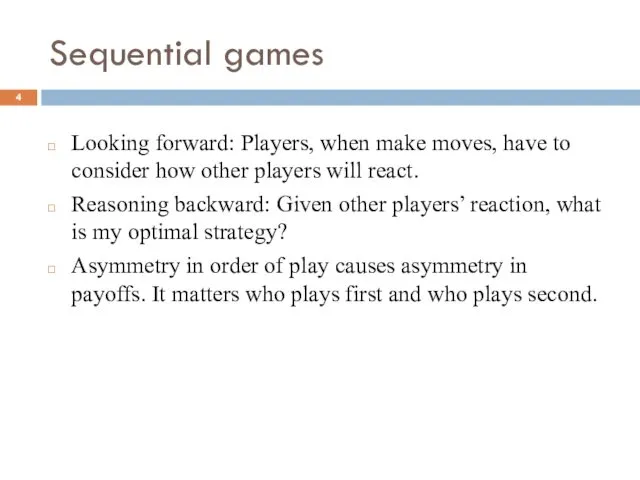 Sequential games Looking forward: Players, when make moves, have to consider