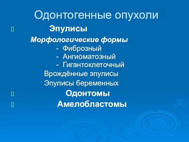 Одонтогенные опухоли Эпулисы Морфологические формы - Фиброзный - Ангиоматозный - Гигантоклеточный