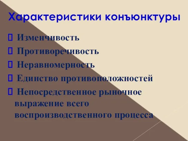 Характеристики конъюнктуры Изменчивость Противоречивость Неравномерность Единство противоположностей Непосредственное рыночное выражение всего воспроизводственного процесса