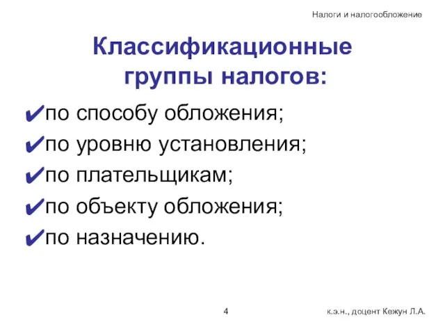 Классификационные группы налогов: по способу обложения; по уровню установления; по плательщикам; по объекту обложения; по назначению.