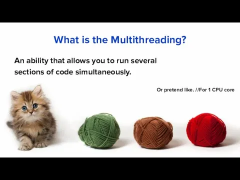 What is the Multithreading? An ability that allows you to run