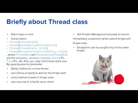 Briefly about Thread class Return type is void Constructors: - Thread(ThreadStart)