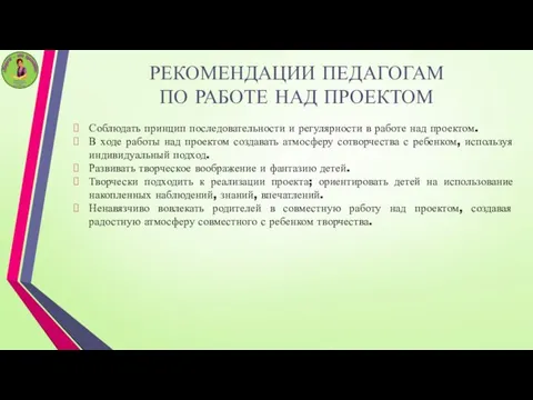 РЕКОМЕНДАЦИИ ПЕДАГОГАМ ПО РАБОТЕ НАД ПРОЕКТОМ Соблюдать принцип последовательности и регулярности