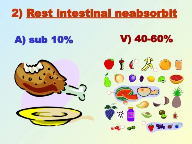 2) Rest intestinal neabsorbit A) sub 10% V) 40-60%