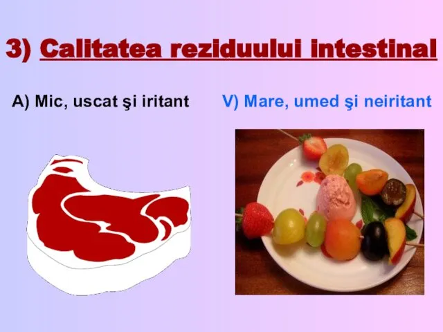 3) Calitatea reziduului intestinal A) Mic, uscat şi iritant V) Mare, umed şi neiritant