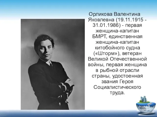 Орликова Валентина Яковлевна (19.11.1915 - 31.01.1986) - первая женщина-капитан БМРТ, единственная