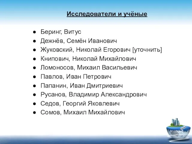 Исследователи и учёные Беринг, Витус Дежнёв, Семён Иванович Жуковский, Николай Егорович