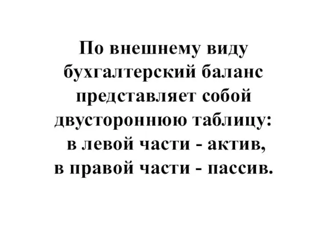 По внешнему виду бухгалтерский баланс представляет собой двустороннюю таблицу: в левой