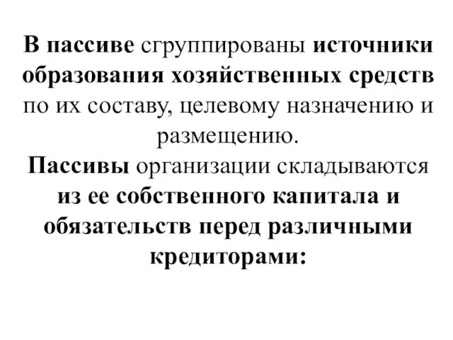 В пассиве сгруппированы источники образования хозяйственных средств по их составу, целевому