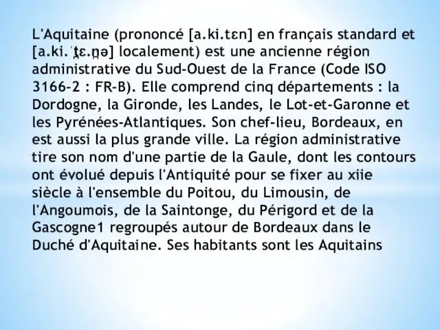 L'Aquitaine (prononcé [a.ki.tɛn] en français standard et [a.ki.ˈt̪ɛ.n̪ə] localement) est une