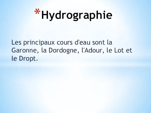 Les principaux cours d'eau sont la Garonne, la Dordogne, l'Adour, le Lot et le Dropt. Hydrographie