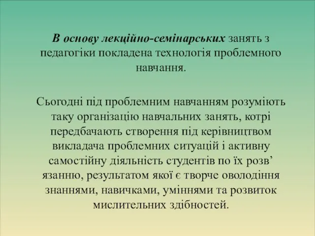 В основу лекційно-семінарських занять з педагогіки покладена технологія проблемного навчання. Сьогодні