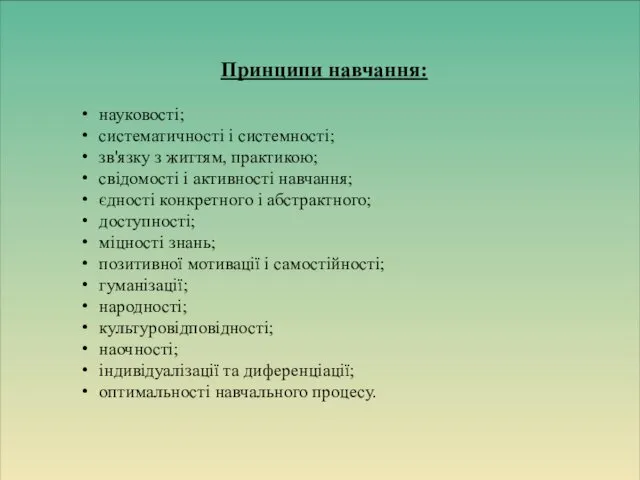 Принципи навчання: науковості; систематичності і системності; зв'язку з життям, практикою; свідомості