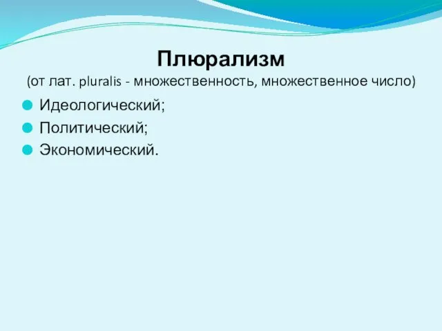 Плюрализм (от лат. pluralis - множественность, множественное число) Идеологический; Политический; Экономический.