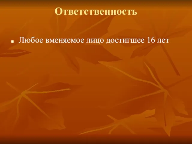 Ответственность Любое вменяемое лицо достигшее 16 лет