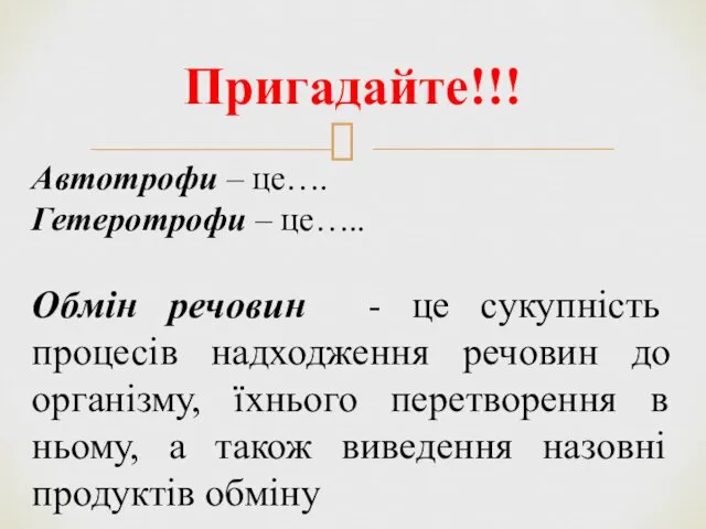 Пригадайте!!! Автотрофи – це…. Гетеротрофи – це….. Обмін речовин - це