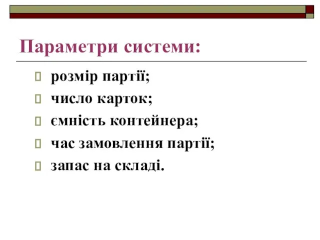 Параметри системи: розмір партії; число карток; ємність контейнера; час замовлення партії; запас на складі.