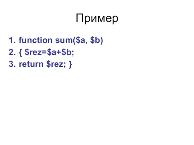 Пример function sum($a, $b) { $rez=$a+$b; return $rez; }