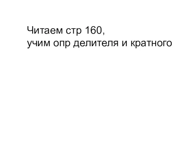 Читаем стр 160, учим опр делителя и кратного