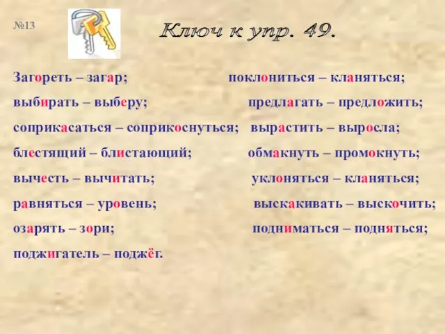 Ключ к упр. 49. Загореть – загар; поклониться – кланяться; выбирать