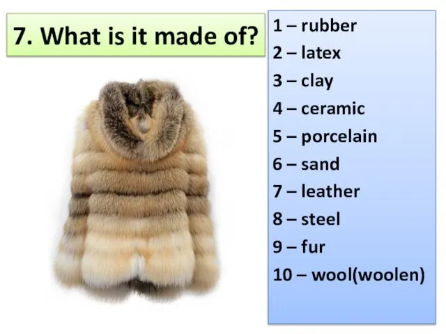 7. What is it made of? 1 – rubber 2 –