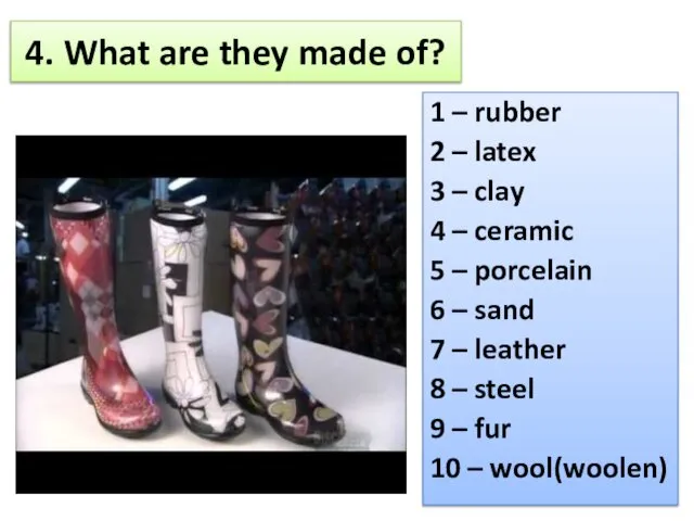 4. What are they made of? 1 – rubber 2 –