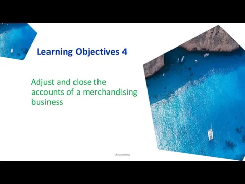 Learning Objectives 4 Adjust and close the accounts of a merchandising business Accounting