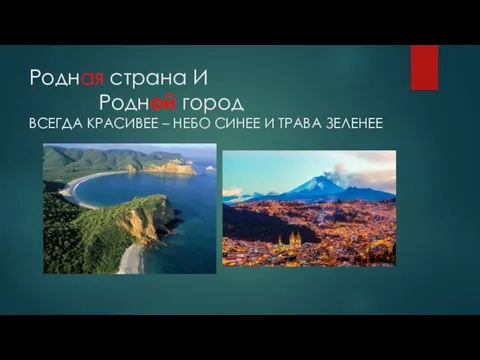 Родная страна И Родной город ВСЕГДА КРАСИВЕЕ – НЕБО СИНЕЕ И ТРАВА ЗЕЛЕНЕЕ