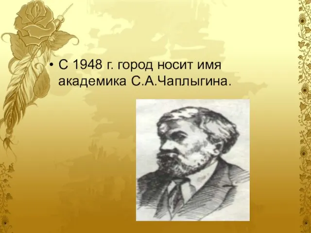 С 1948 г. город носит имя академика С.А.Чаплыгина.