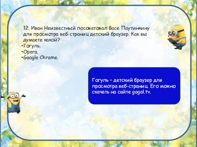 12. Иван Неизвестный посоветовал Васе Паутинкину для просмотра веб-страниц детский браузер.