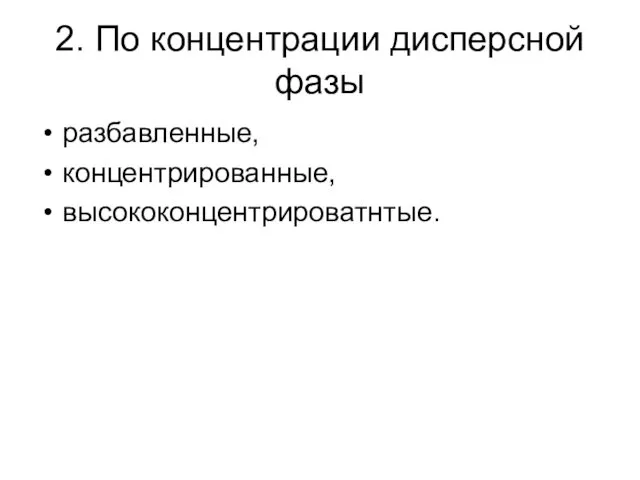 2. По концентрации дисперсной фазы разбавленные, концентрированные, высококонцентрироватнтые.