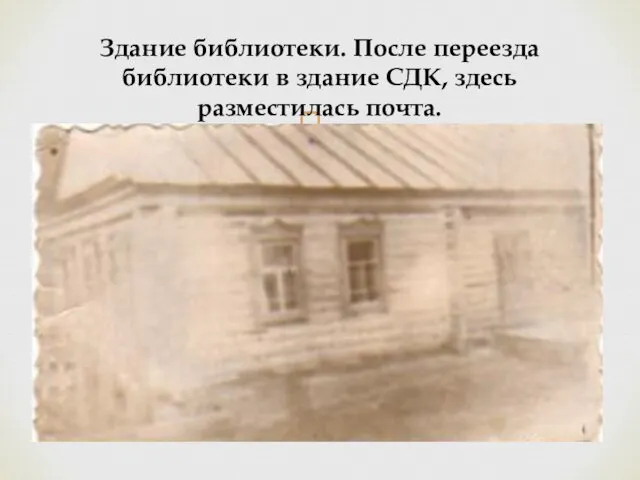 Здание библиотеки. После переезда библиотеки в здание СДК, здесь разместилась почта.