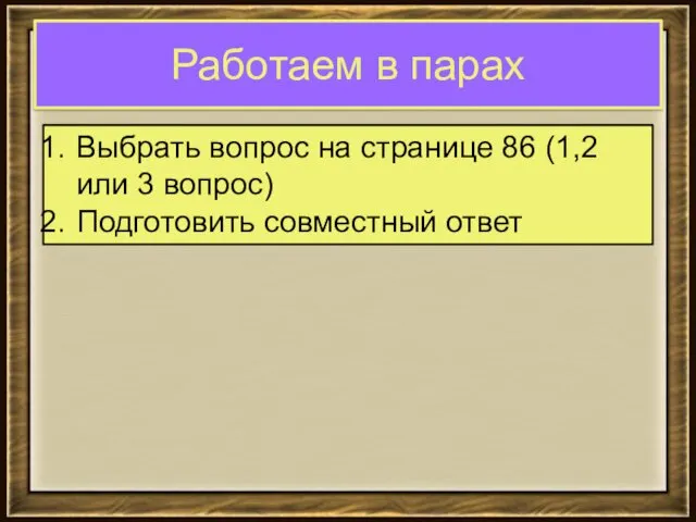 Работаем в парах Выбрать вопрос на странице 86 (1,2 или 3 вопрос) Подготовить совместный ответ