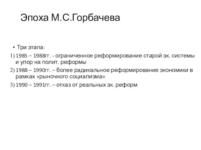 Эпоха М.С.Горбачева Три этапа: 1985 – 1988гг. - ограниченное реформирование старой