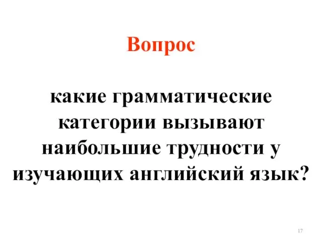 Вопрос какие грамматические категории вызывают наибольшие трудности у изучающих английский язык?