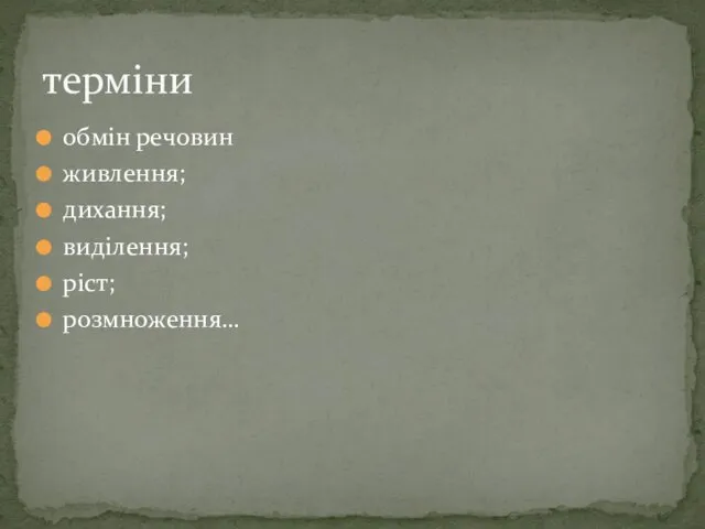 обмін речовин живлення; дихання; виділення; ріст; розмноження… терміни