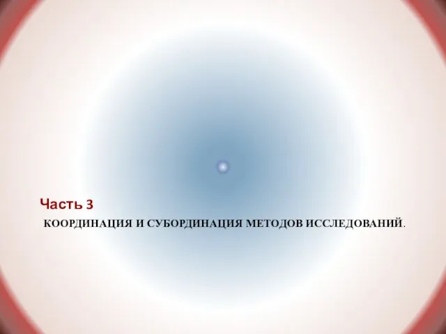 КООРДИНАЦИЯ И СУБОРДИНАЦИЯ МЕТОДОВ ИССЛЕДОВАНИЙ. Часть 3