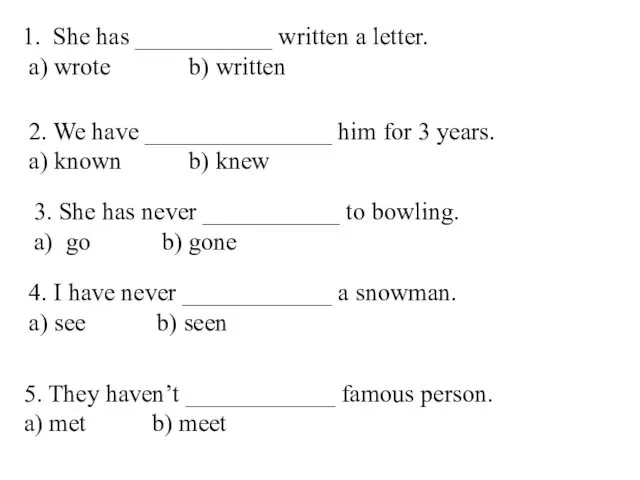 She has ___________ written a letter. a) wrote b) written 2.